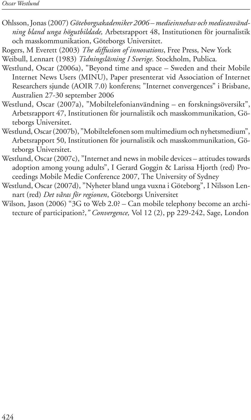 Westlund, Oscar (2006a), Beyond time and space Sweden and their Mobile Internet News Users (MINU), Paper presenterat vid Association of Internet Researchers sjunde (AOIR 7.