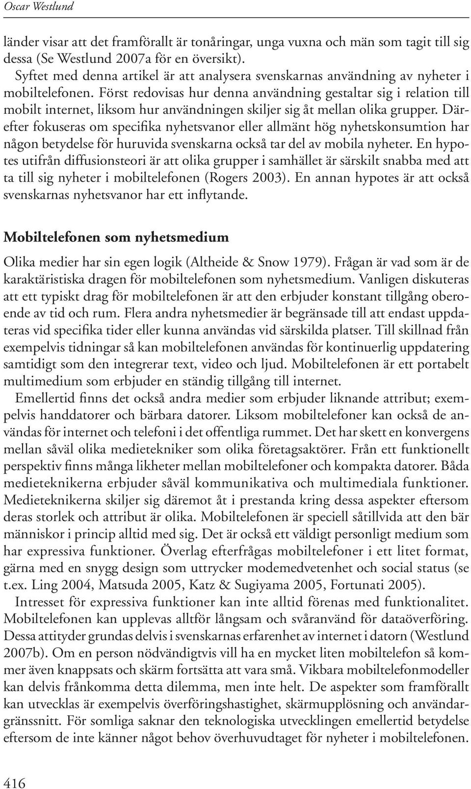 Först redovisas hur denna användning gestaltar sig i relation till mobilt internet, liksom hur användningen skiljer sig åt mellan olika grupper.