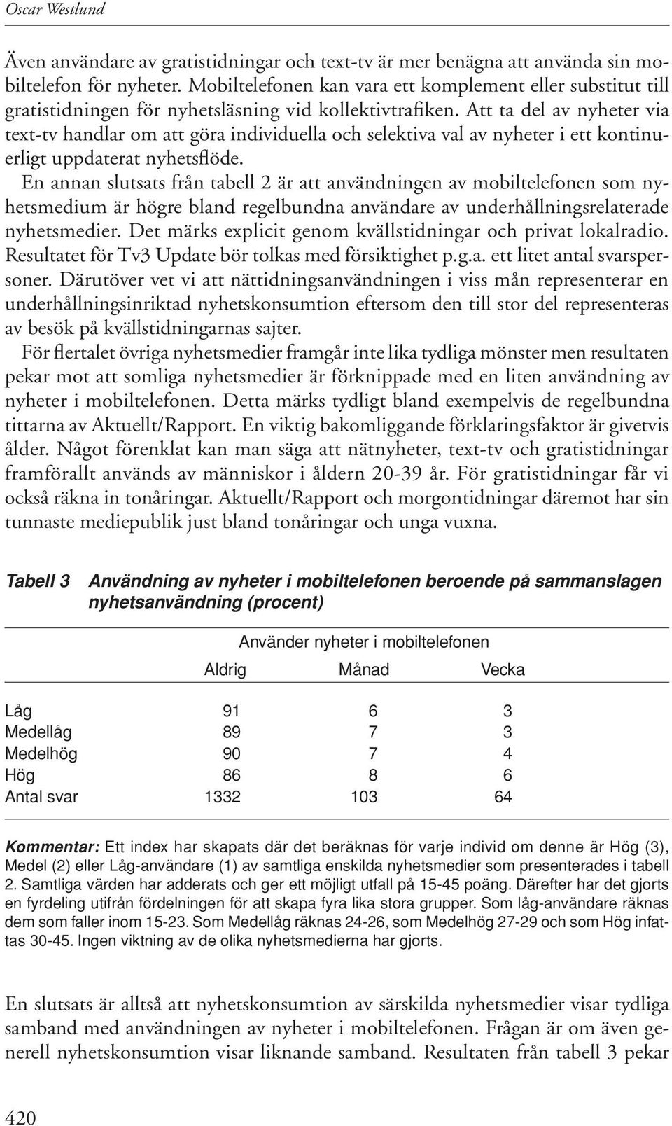 Att ta del av nyheter via text-tv handlar om att göra individuella och selektiva val av nyheter i ett kontinuerligt uppdaterat nyhetsflöde.