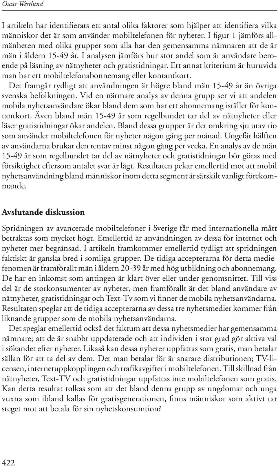 I analysen jämförs hur stor andel som är användare beroende på läsning av nätnyheter och gratistidningar. Ett annat kriterium är huruvida man har ett mobiltelefonabonnemang eller kontantkort.