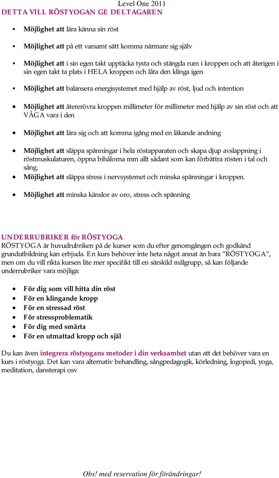 millimeter för millimeter med hjälp av sin röst och att VÅGA vara i den Möjlighet att lära sig och att komma igång med en läkande andning Möjlighet att släppa spänningar i hela röstapparaten och