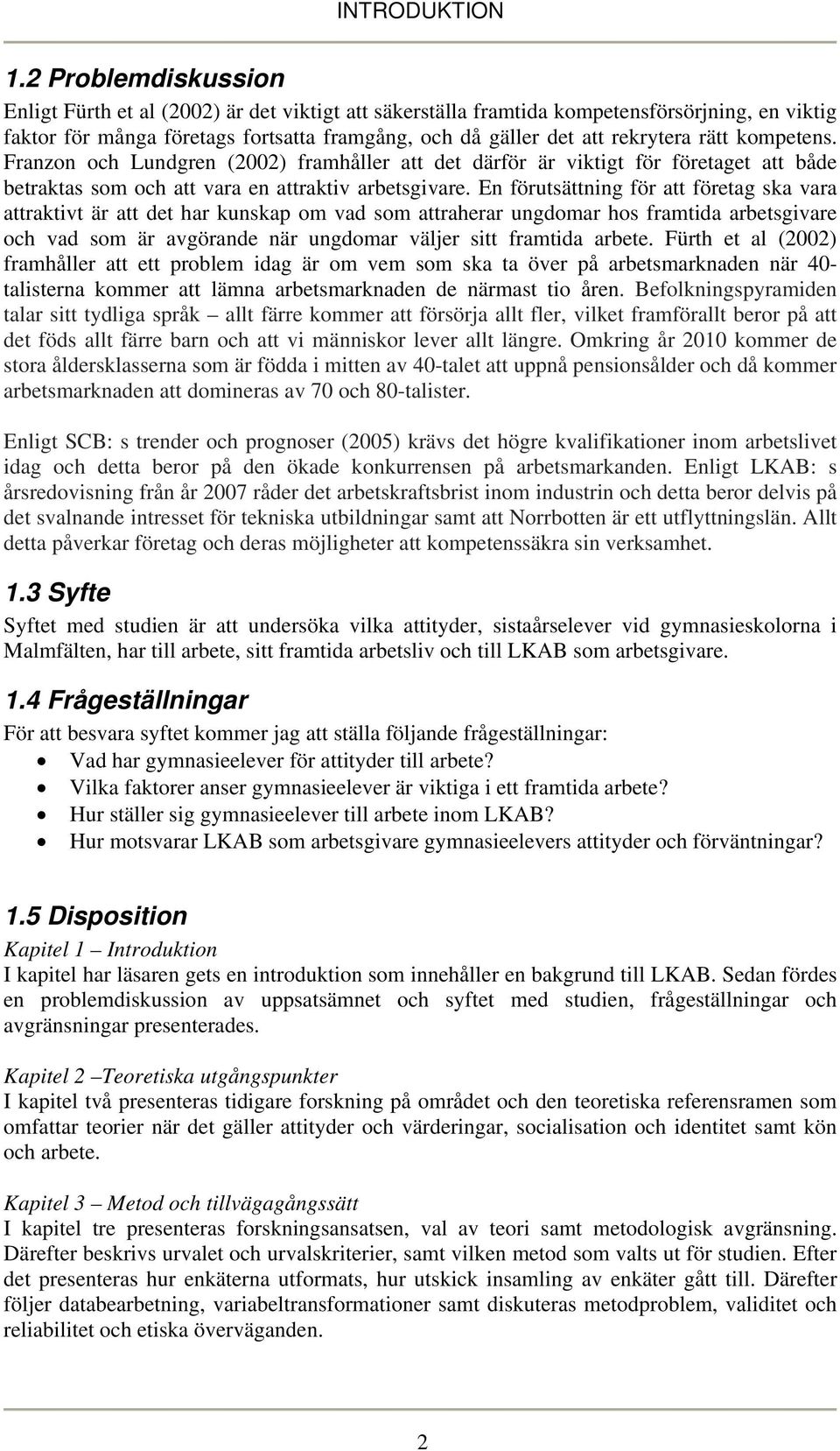 rätt kompetens. Franzon och Lundgren (2002) framhåller att det därför är viktigt för företaget att både betraktas som och att vara en attraktiv arbetsgivare.