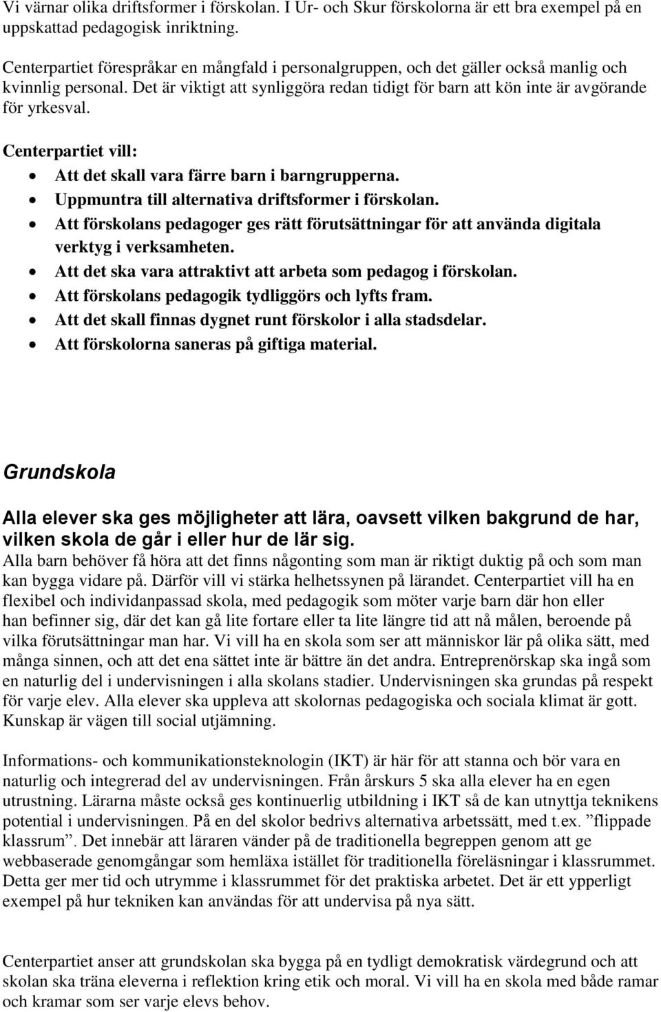 Att det skall vara färre barn i barngrupperna. Uppmuntra till alternativa driftsformer i förskolan. Att förskolans pedagoger ges rätt förutsättningar för att använda digitala verktyg i verksamheten.