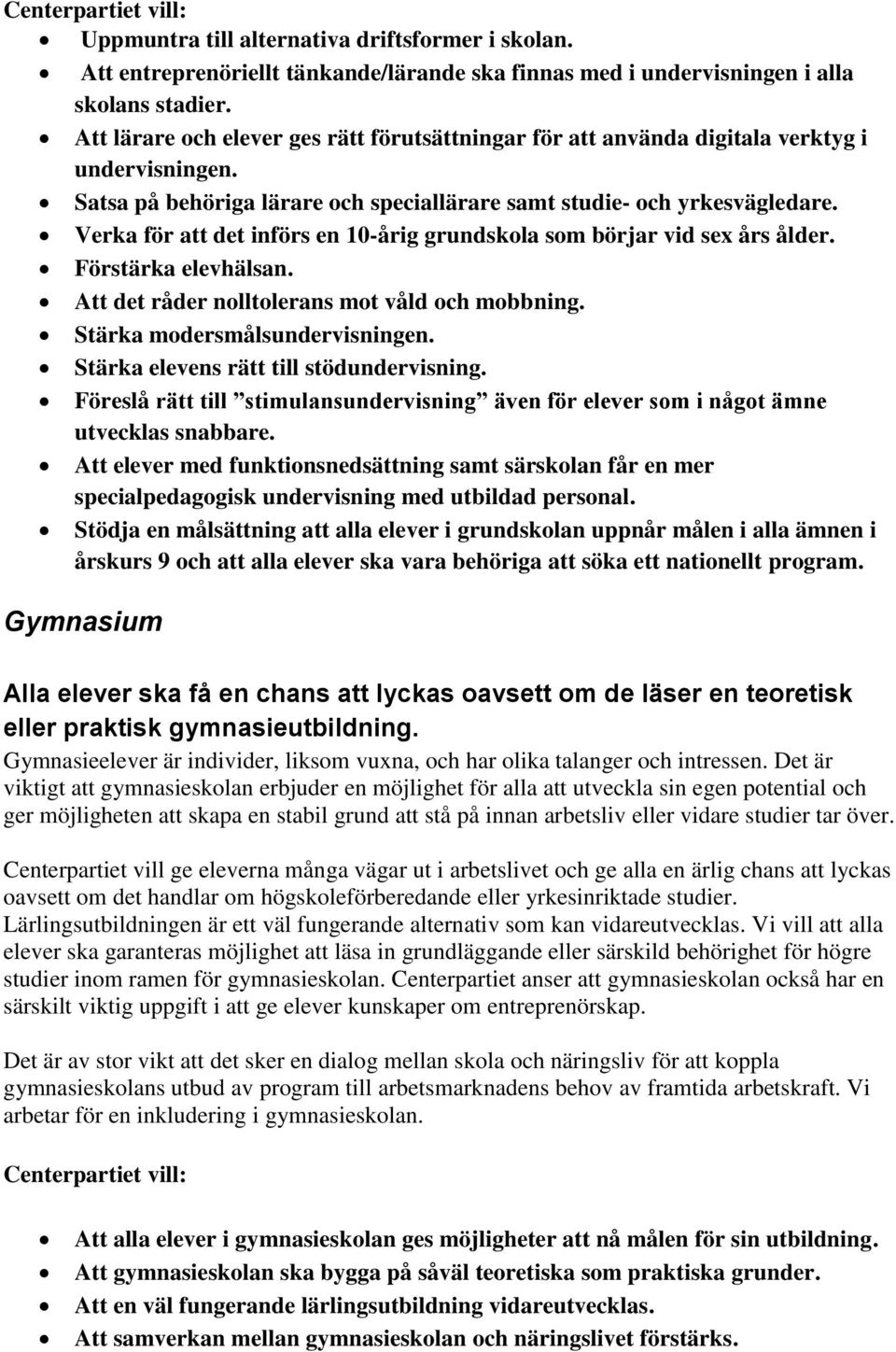 Verka för att det införs en 10-årig grundskola som börjar vid sex års ålder. Förstärka elevhälsan. Att det råder nolltolerans mot våld och mobbning. Stärka modersmålsundervisningen.