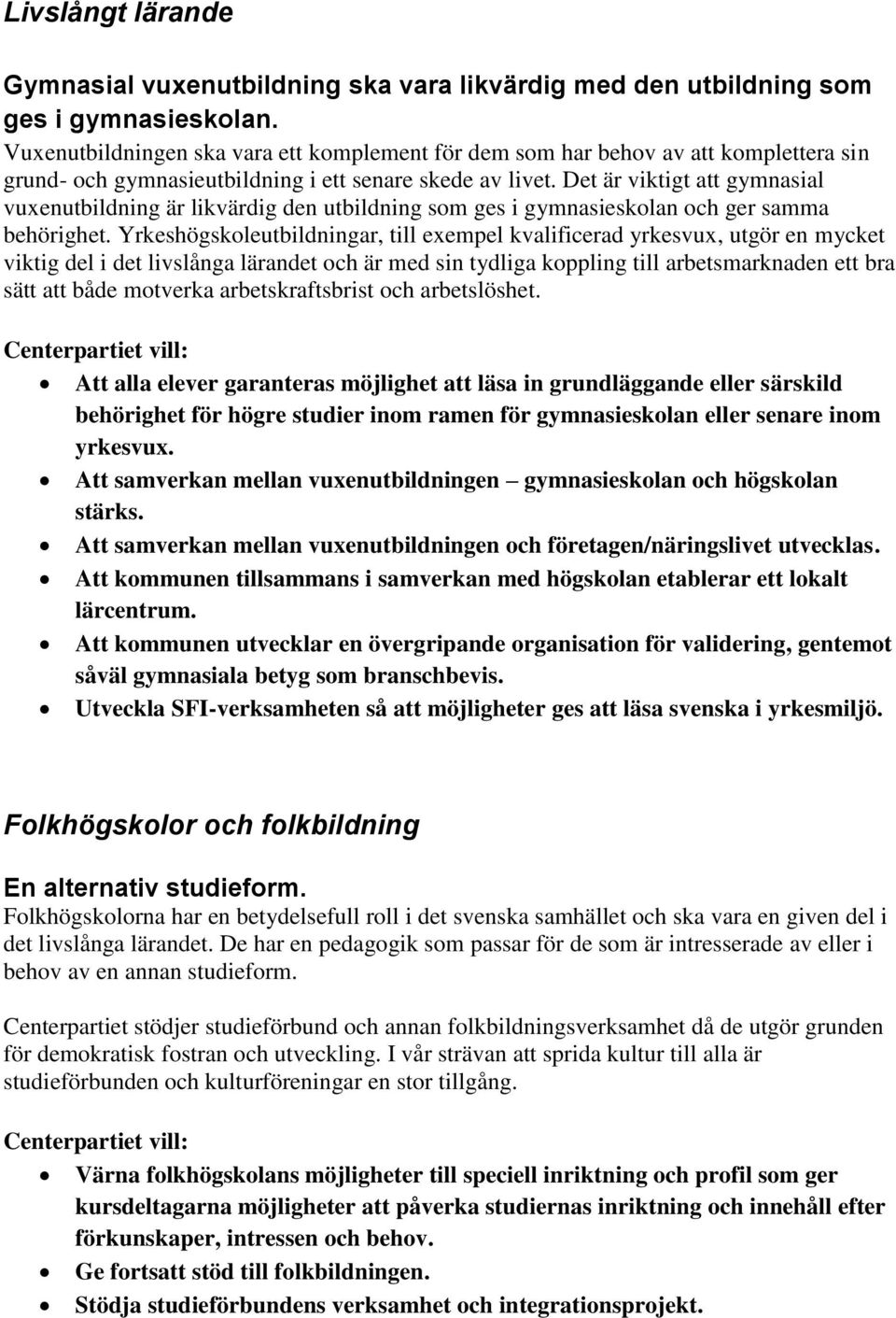 Det är viktigt att gymnasial vuxenutbildning är likvärdig den utbildning som ges i gymnasieskolan och ger samma behörighet.