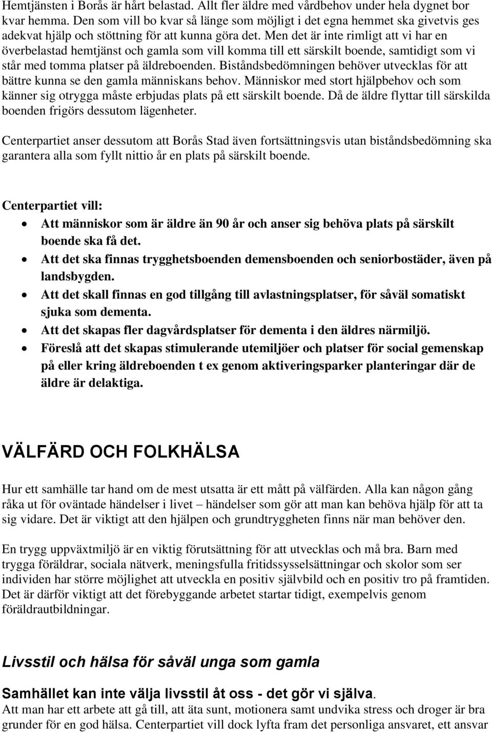 Men det är inte rimligt att vi har en överbelastad hemtjänst och gamla som vill komma till ett särskilt boende, samtidigt som vi står med tomma platser på äldreboenden.