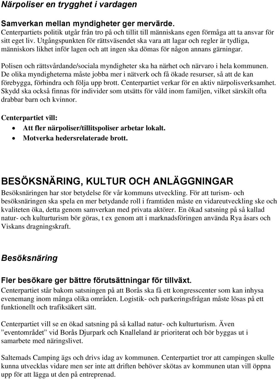 Polisen och rättsvårdande/sociala myndigheter ska ha närhet och närvaro i hela kommunen.