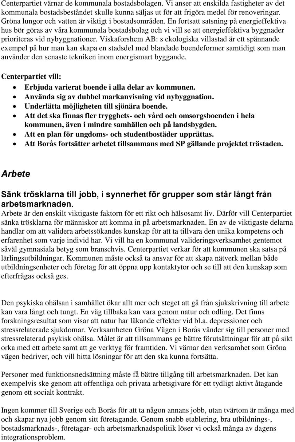 En fortsatt satsning på energieffektiva hus bör göras av våra kommunala bostadsbolag och vi vill se att energieffektiva byggnader prioriteras vid nybyggnationer.