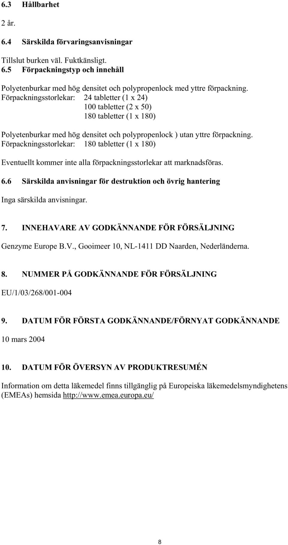 Förpackningsstorlekar: 180 tabletter (1 x 180) Eventuellt kommer inte alla förpackningsstorlekar att marknadsföras. 6.