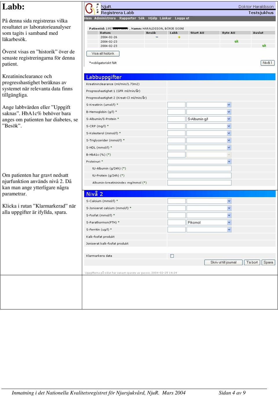 Kreatininclearance och progresshastighet beräknas av systemet när relevanta data finns tillgängliga. Ange labbvärden eller Uppgift saknas.