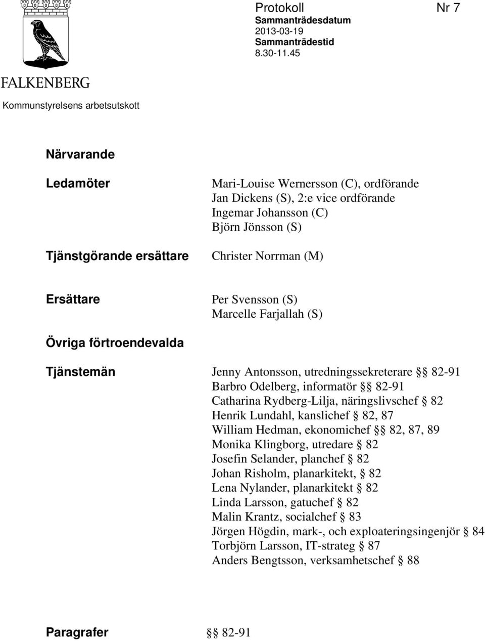 Christer Norrman (M) Ersättare Per Svensson (S) Marcelle Farjallah (S) Övriga förtroendevalda Tjänstemän Jenny Antonsson, utredningssekreterare 82-91 Barbro Odelberg, informatör 82-91 Catharina