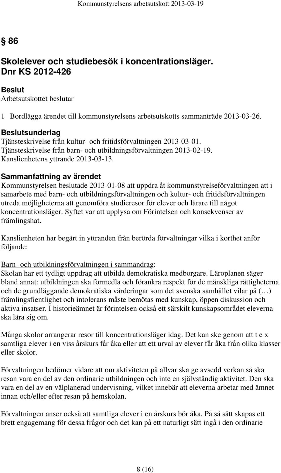 Sammanfattning av ärendet Kommunstyrelsen beslutade 2013-01-08 att uppdra åt kommunstyrelseförvaltningen att i samarbete med barn- och utbildningsförvaltningen och kultur- och fritidsförvaltningen