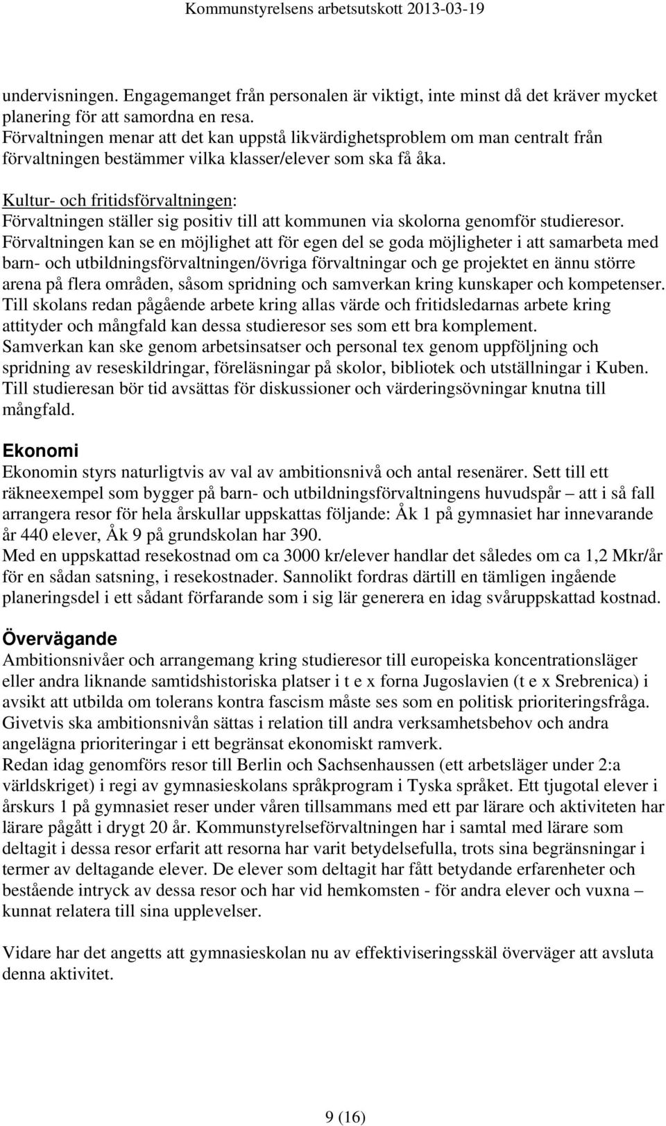 Kultur- och fritidsförvaltningen: Förvaltningen ställer sig positiv till att kommunen via skolorna genomför studieresor.