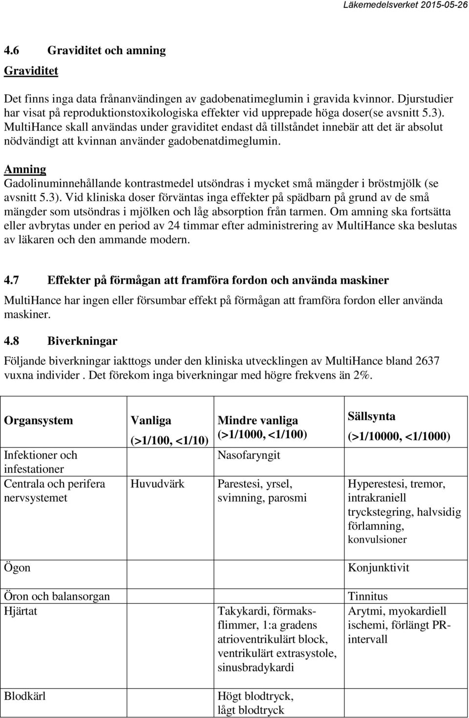 MultiHance skall användas under graviditet endast då tillståndet innebär att det är absolut nödvändigt att kvinnan använder gadobenatdimeglumin.