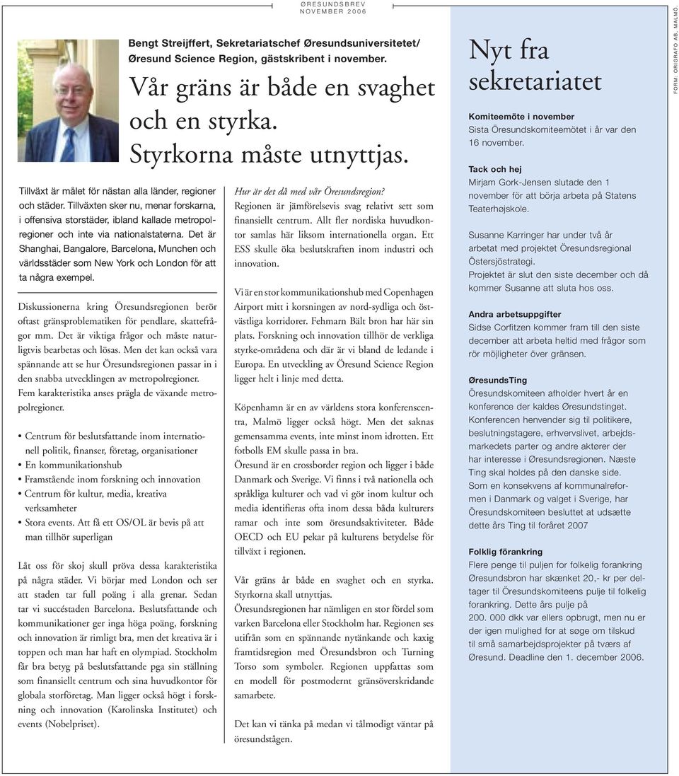 Diskussionerna kring Öresundsregionen berör oftast gränsproblematiken för pendlare, skattefrågor mm. Det är viktiga frågor och måste naturligtvis bearbetas och lösas.