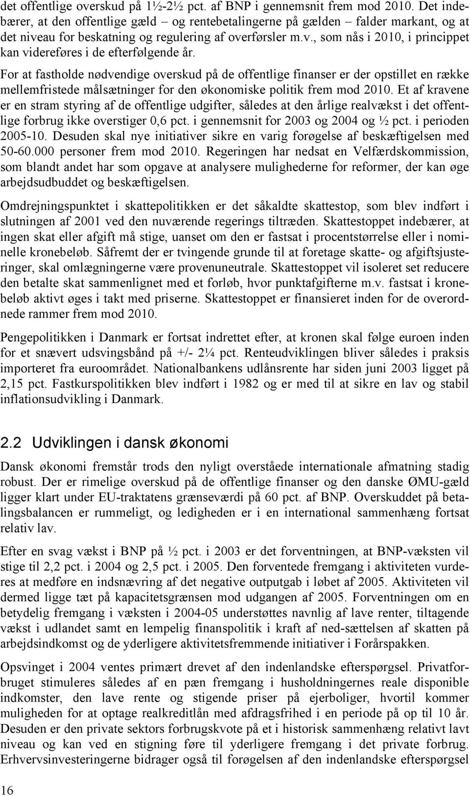 For at fastholde nødvendige overskud på de offentlige finanser er der opstillet en række mellemfristede målsætninger for den økonomiske politik frem mod 21.