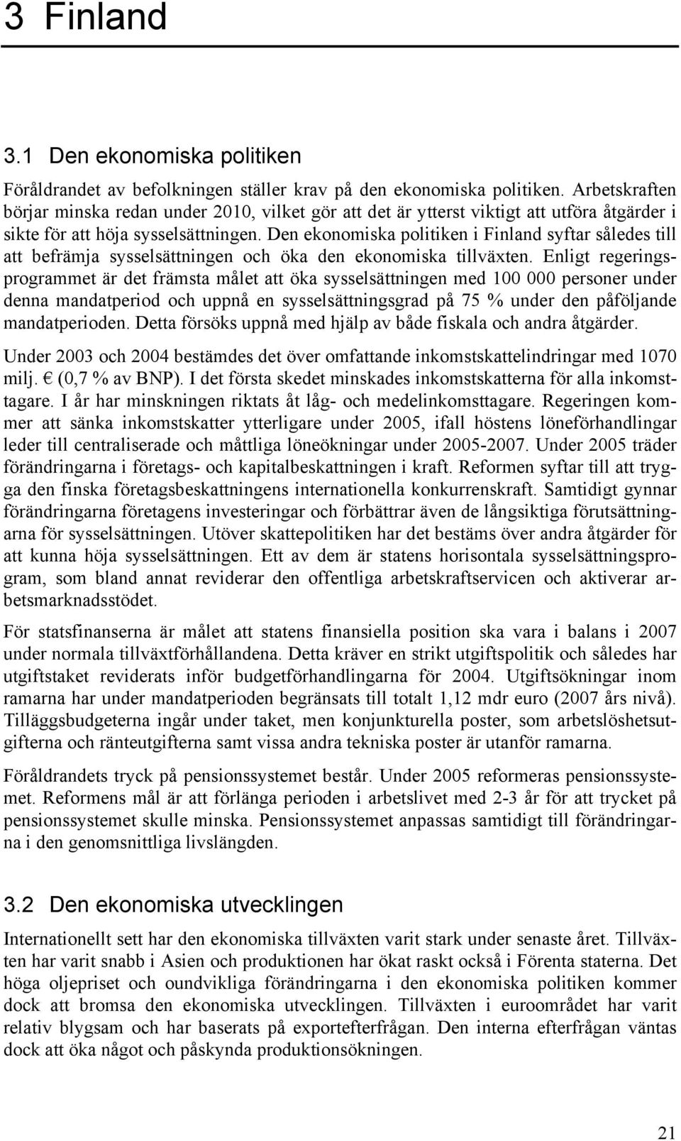 Den ekonomiska politiken i Finland syftar således till att befrämja sysselsättningen och öka den ekonomiska tillväxten.