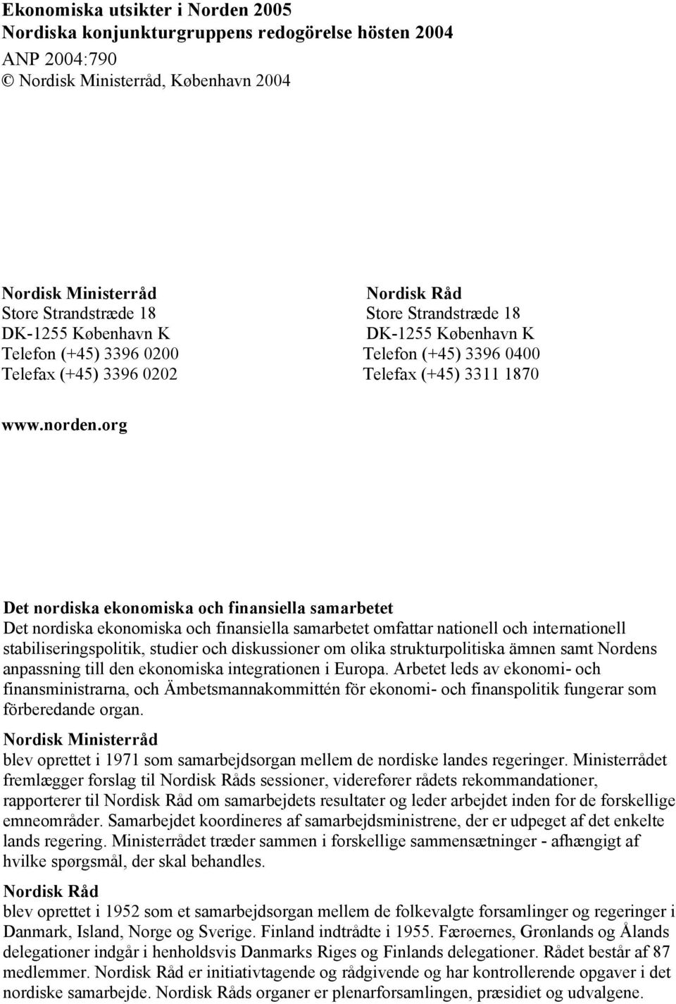 org Det nordiska ekonomiska och finansiella samarbetet Det nordiska ekonomiska och finansiella samarbetet omfattar nationell och internationell stabiliseringspolitik, studier och diskussioner om