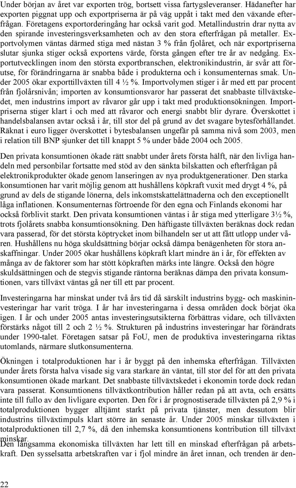 Exportvolymen väntas därmed stiga med nästan 3 % från fjolåret, och när exportpriserna slutar sjunka stiger också exportens värde, första gången efter tre år av nedgång.