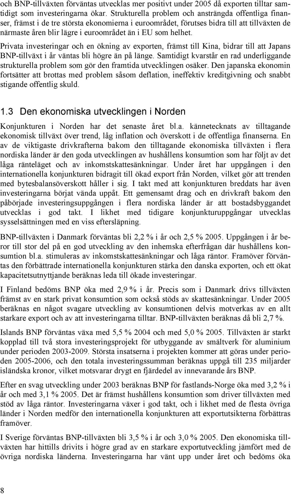 helhet. Privata investeringar och en ökning av exporten, främst till Kina, bidrar till att Japans BNP-tillväxt i år väntas bli högre än på länge.