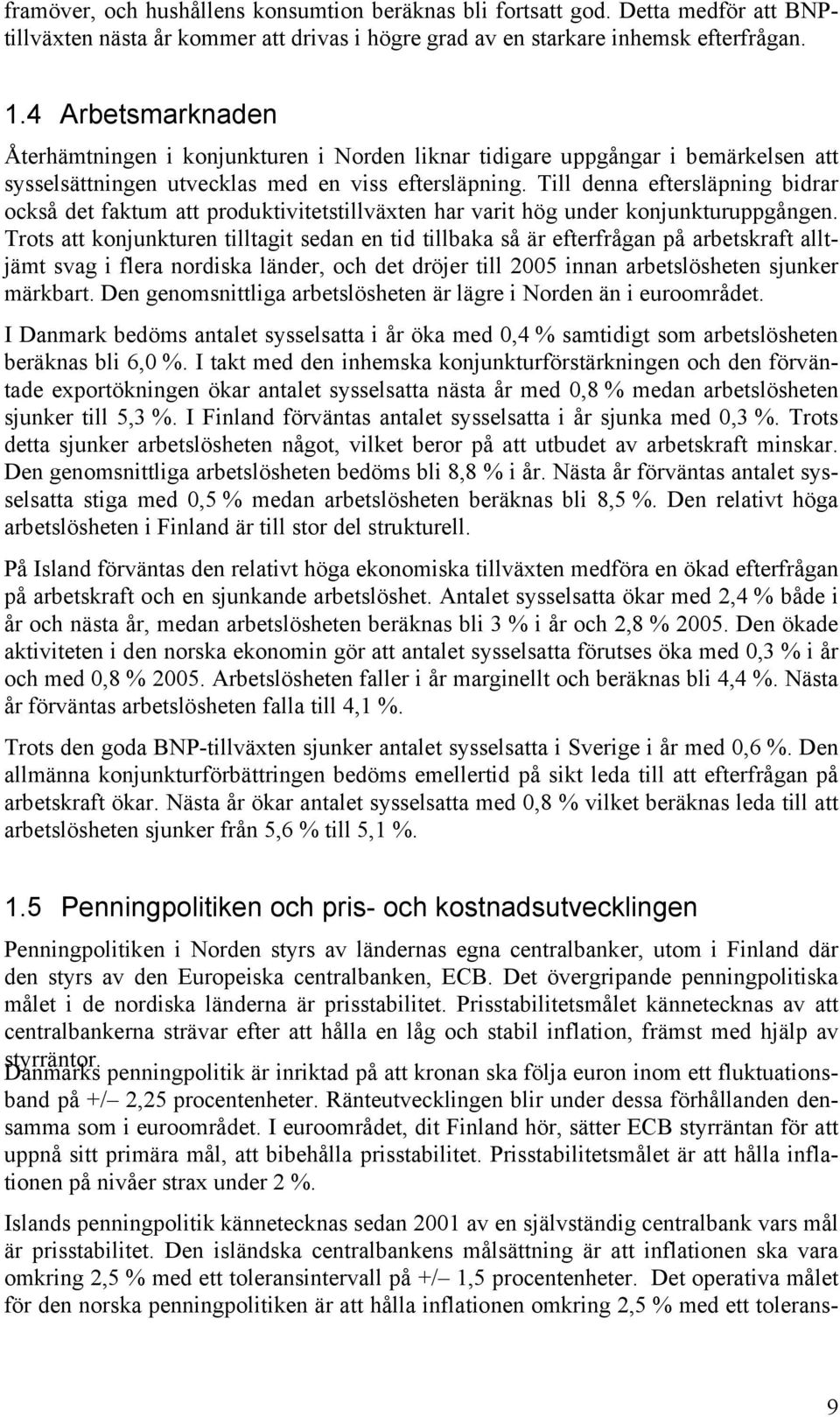 Till denna eftersläpning bidrar också det faktum att produktivitetstillväxten har varit hög under konjunkturuppgången.