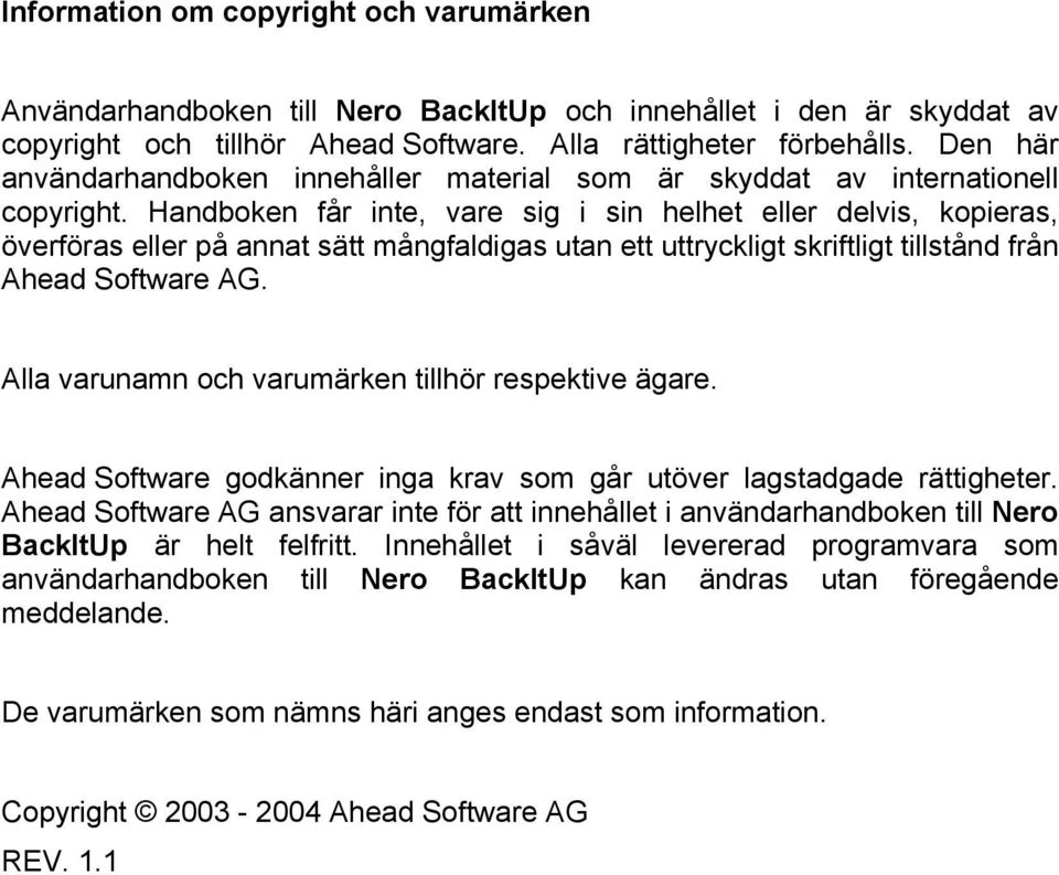 Handboken får inte, vare sig i sin helhet eller delvis, kopieras, överföras eller på annat sätt mångfaldigas utan ett uttryckligt skriftligt tillstånd från Ahead Software AG.