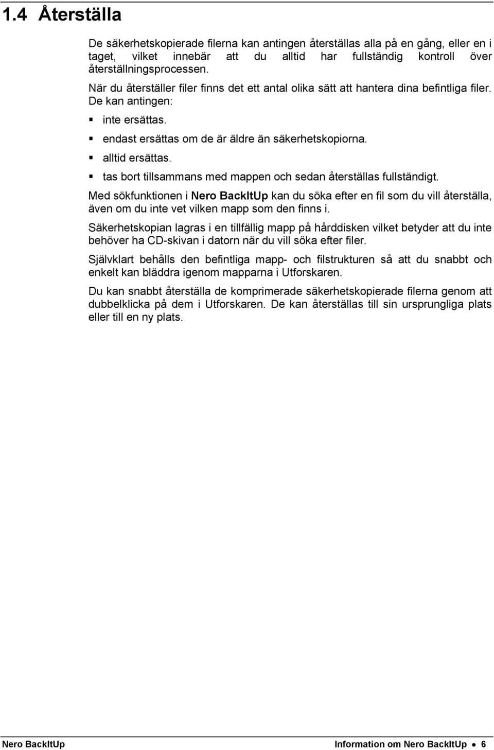 tas bort tillsammans med mappen och sedan återställas fullständigt. Med sökfunktionen i Nero BackItUp kan du söka efter en fil som du vill återställa, även om du inte vet vilken mapp som den finns i.