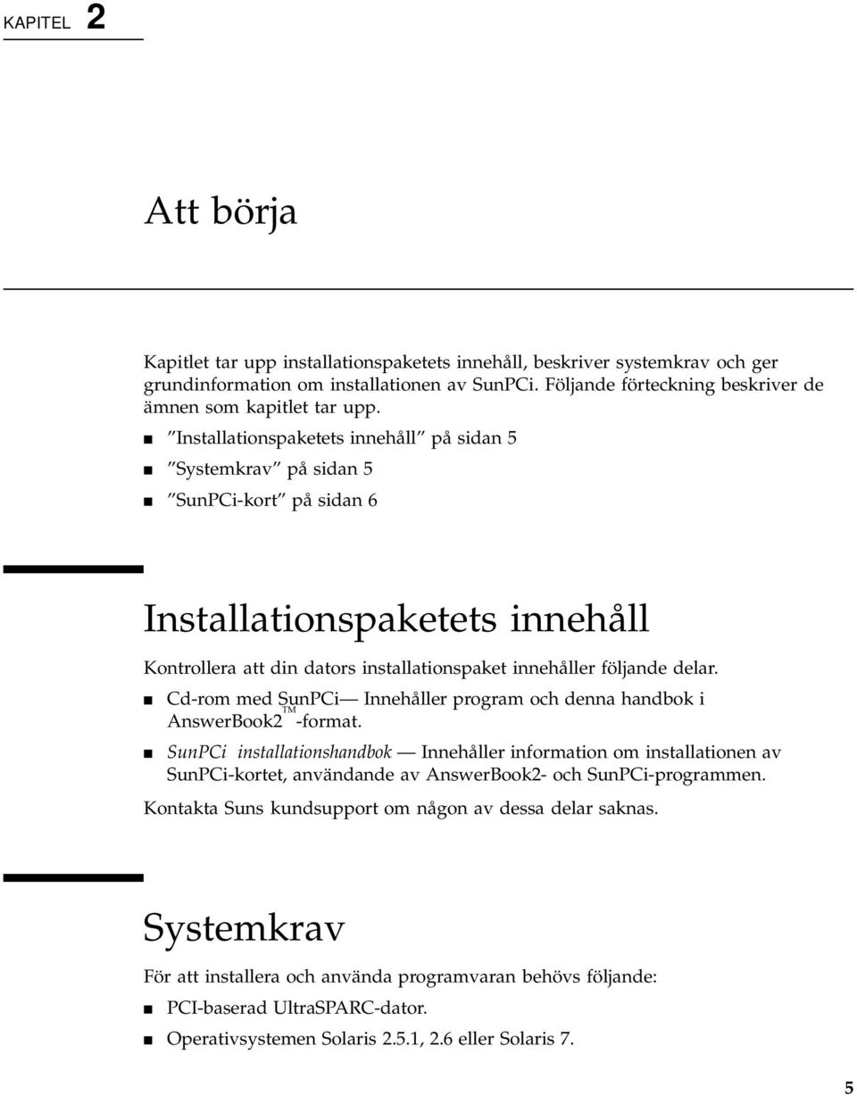 4 Installationspaketets innehåll på sidan 5 4 Systemkrav på sidan 5 4 SunPCi-kort på sidan 6 Installationspaketets innehåll Kontrollera att din dators installationspaket innehåller följande delar.