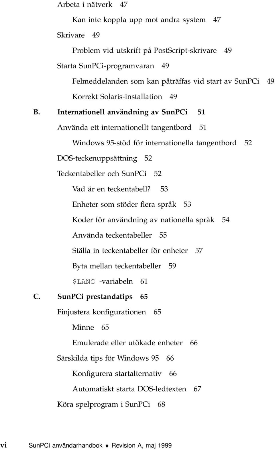 Internationell användning av SunPCi 51 Använda ett internationellt tangentbord 51 Windows 95-stöd för internationella tangentbord 52 DOS-teckenuppsättning 52 Teckentabeller och SunPCi 52 Vad är en