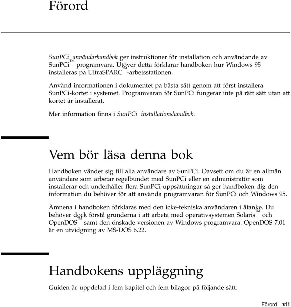 Mer information finns i SunPCi installationshandbok. Vem bör läsa denna bok Handboken vänder sig till alla användare av SunPCi.