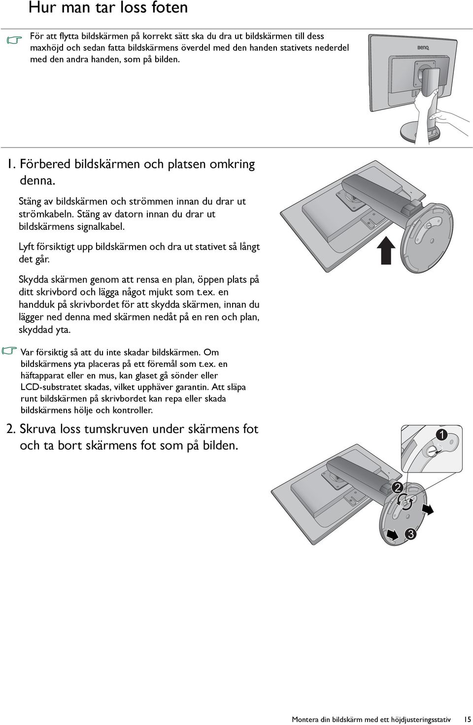 Lyft försiktigt upp bildskärmen och dra ut stativet så långt det går. Skydda skärmen genom att rensa en plan, öppen plats på ditt skrivbord och lägga något mjukt som t.ex.