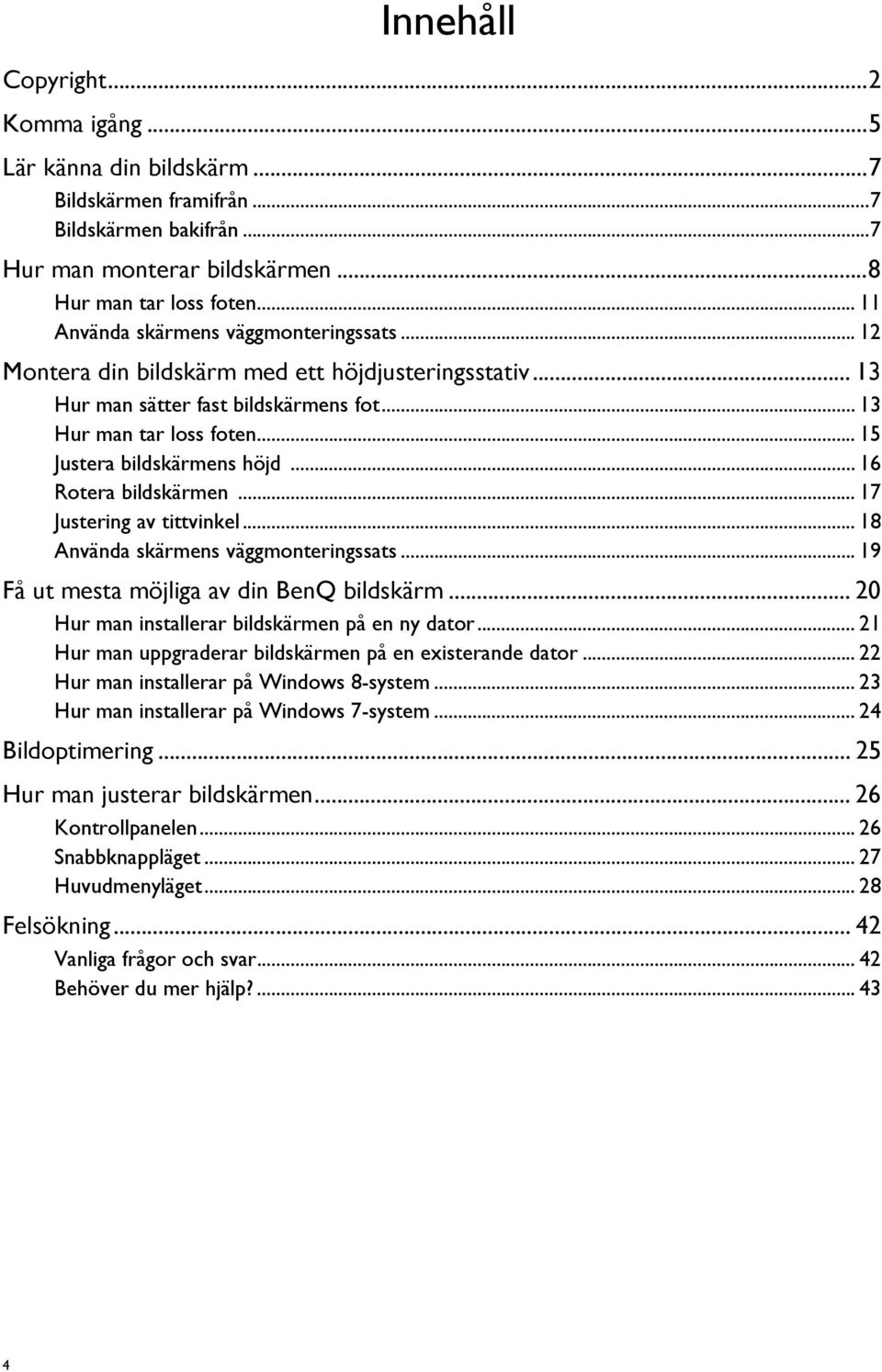 .. 15 Justera bildskärmens höjd... 16 Rotera bildskärmen... 17 Justering av tittvinkel... 18 Använda skärmens väggmonteringssats... 19 Få ut mesta möjliga av din BenQ bildskärm.