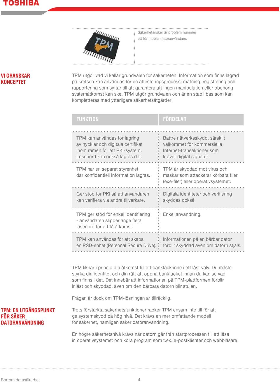 systemåtkomst kan ske. TPM utgör grundvalen och är en stabil bas som kan kompletteras med ytterligare säkerhetsåtgärder.