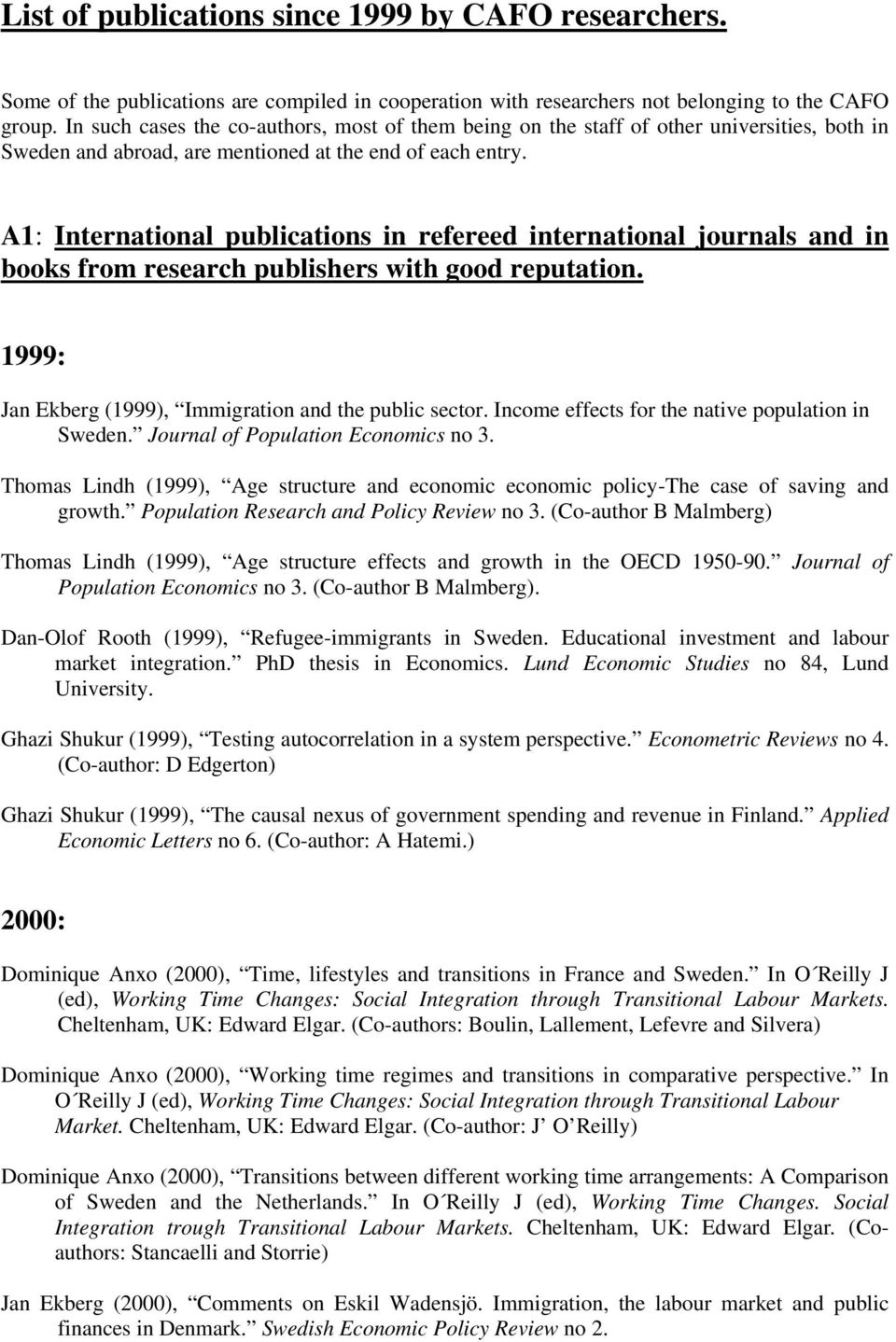 A1: International publications in refereed international journals and in books from research publishers with good reputation. 1999: Jan Ekberg (1999), Immigration and the public sector.