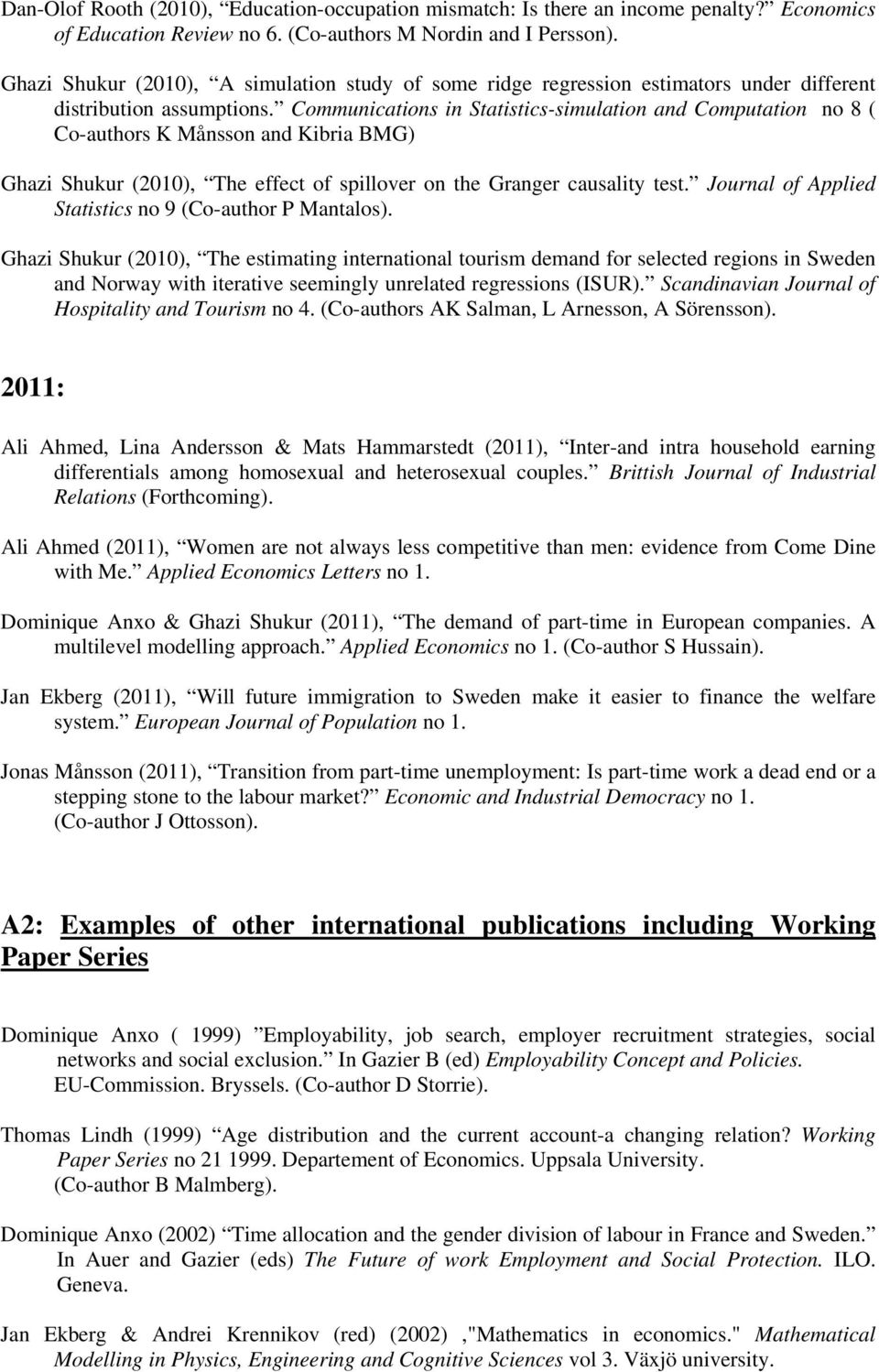 Communications in Statistics-simulation and Computation no 8 ( Co-authors K Månsson and Kibria BMG) Ghazi Shukur (2010), The effect of spillover on the Granger causality test.