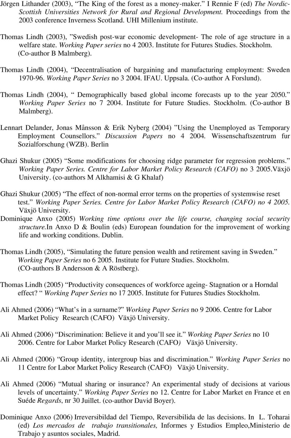 Working Paper series no 4 2003. Institute for Futures Studies. Stockholm. (Co-author B Malmberg). Thomas Lindh (2004), Decentralisation of bargaining and manufacturing employment: Sweden 1970-96.