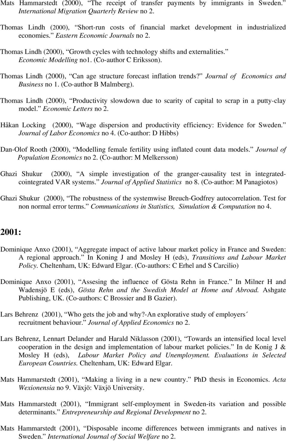 Thomas Lindh (2000), Growth cycles with technology shifts and externalities. Economic Modelling no1. (Co-author C Eriksson). Thomas Lindh (2000), Can age structure forecast inflation trends?