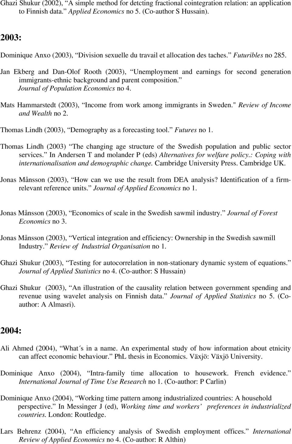 Jan Ekberg and Dan-Olof Rooth (2003), Unemployment and earnings for second generation immigrants-ethnic background and parent composition. Journal of Population Economics no 4.