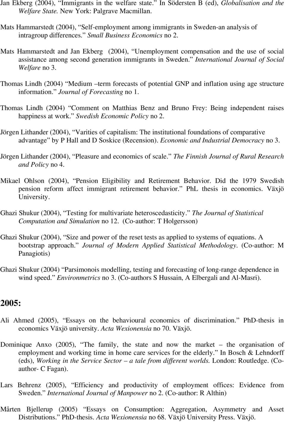 Mats Hammarstedt and Jan Ekberg (2004), Unemployment compensation and the use of social assistance among second generation immigrants in Sweden. International Journal of Social Welfare no 3.