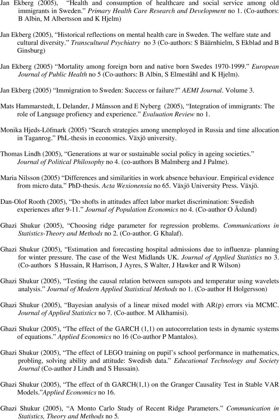 Transcultural Psychiatry no 3 (Co-authors: S Bäärnhielm, S Ekblad and B Ginsburg) Jan Ekberg (2005) Mortality among foreign born and native born Swedes 1970-1999.