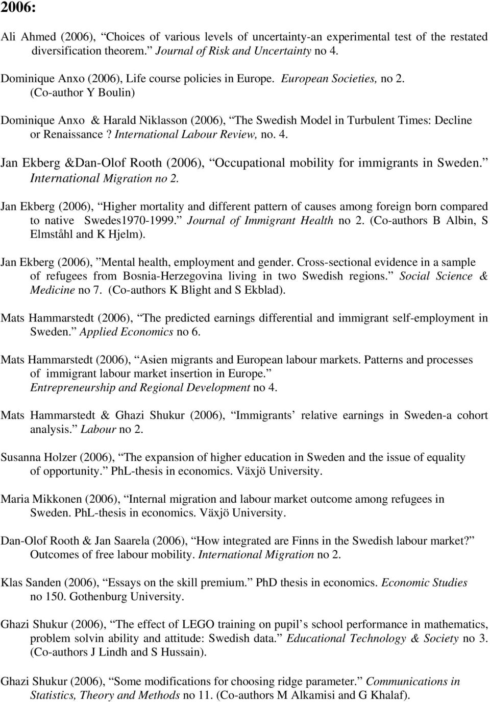 (Co-author Y Boulin) Dominique Anxo & Harald Niklasson (2006), The Swedish Model in Turbulent Times: Decline or Renaissance? International Labour Review, no. 4.