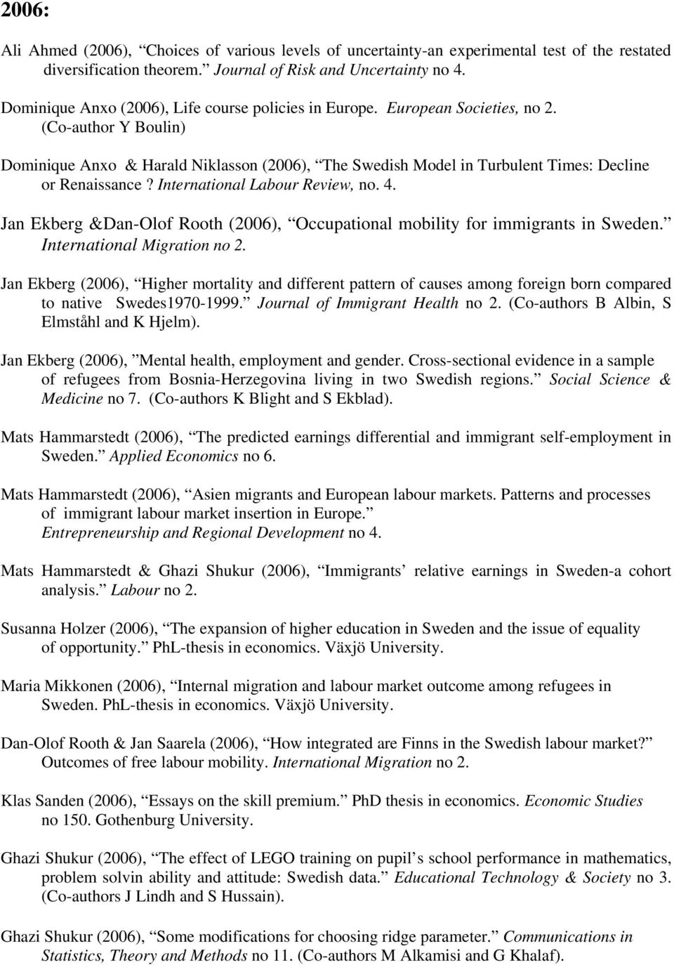 (Co-author Y Boulin) Dominique Anxo & Harald Niklasson (2006), The Swedish Model in Turbulent Times: Decline or Renaissance? International Labour Review, no. 4.