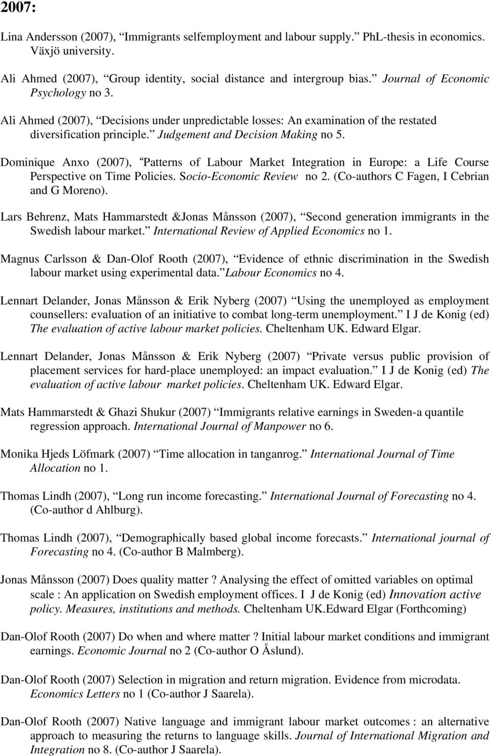 Dominique Anxo (2007), Patterns of Labour Market Integration in Europe: a Life Course Perspective on Time Policies. Socio-Economic Review no 2. (Co-authors C Fagen, I Cebrian and G Moreno).