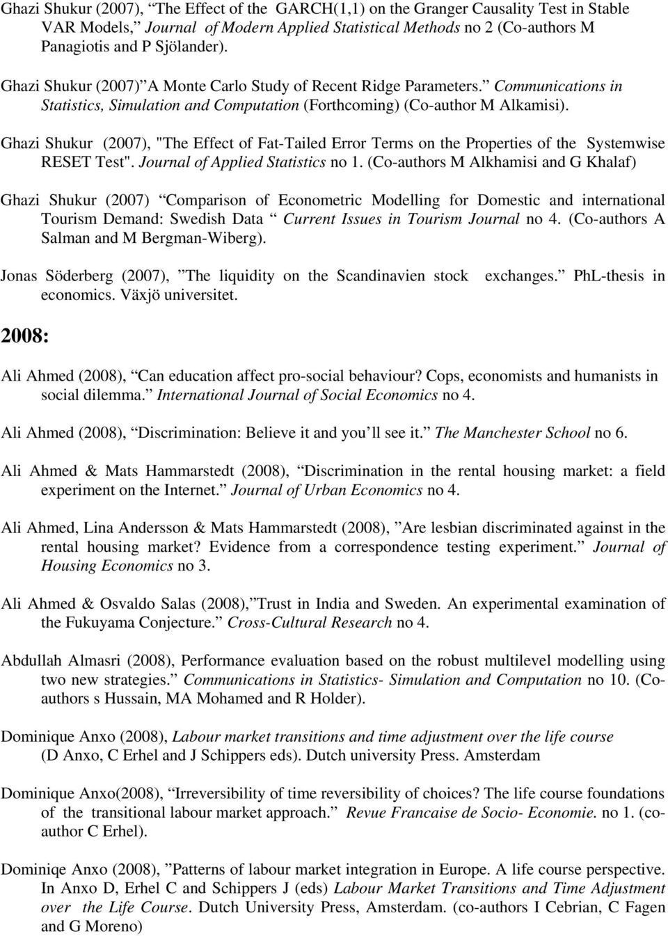 Ghazi Shukur (2007), "The Effect of Fat-Tailed Error Terms on the Properties of the Systemwise RESET Test". Journal of Applied Statistics no 1.