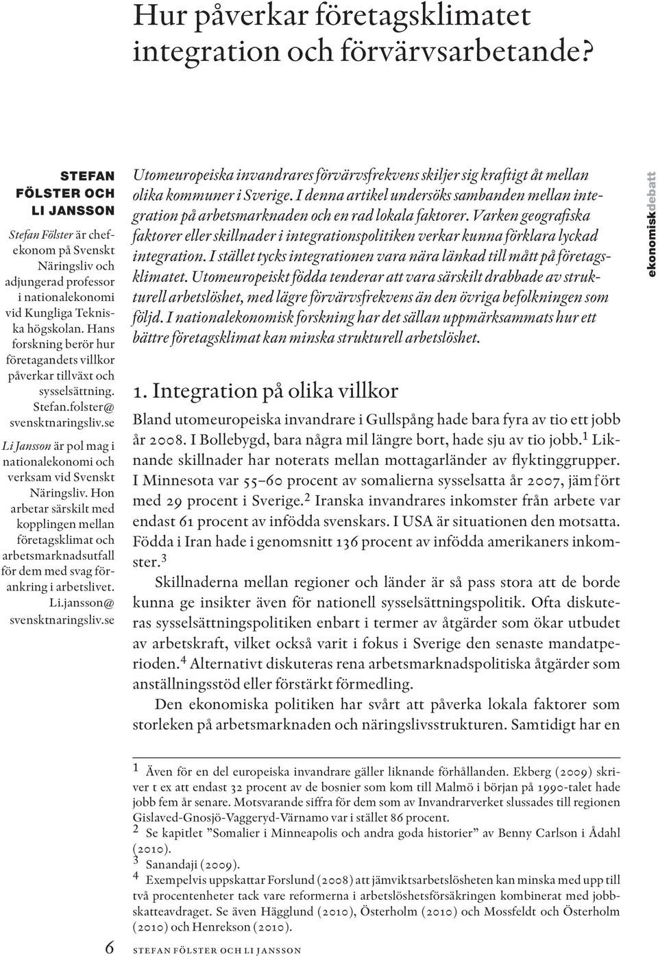 Hans forskning berör hur företagandets villkor påverkar tillväxt och sysselsättning. Stefan.folster@ svensktnaringsliv.se Li Jansson är pol mag i nationalekonomi och verksam vid Svenskt Näringsliv.