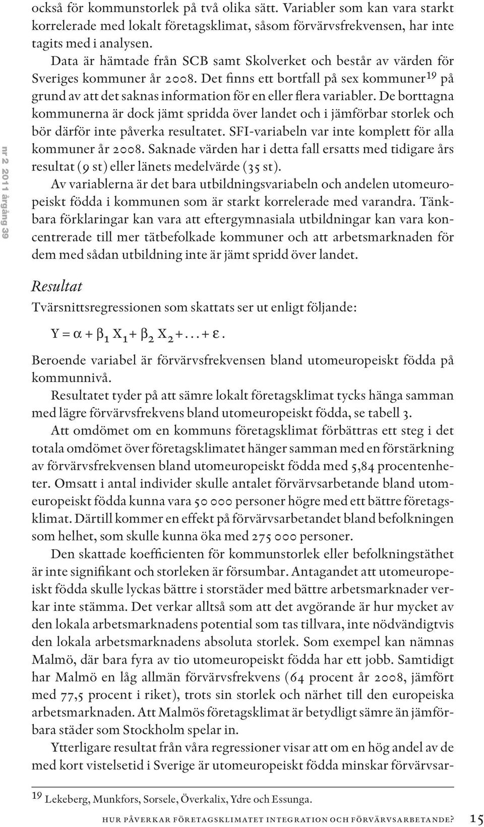 Det finns ett bortfall på sex kommuner 19 på grund av att det saknas information för en eller flera variabler.