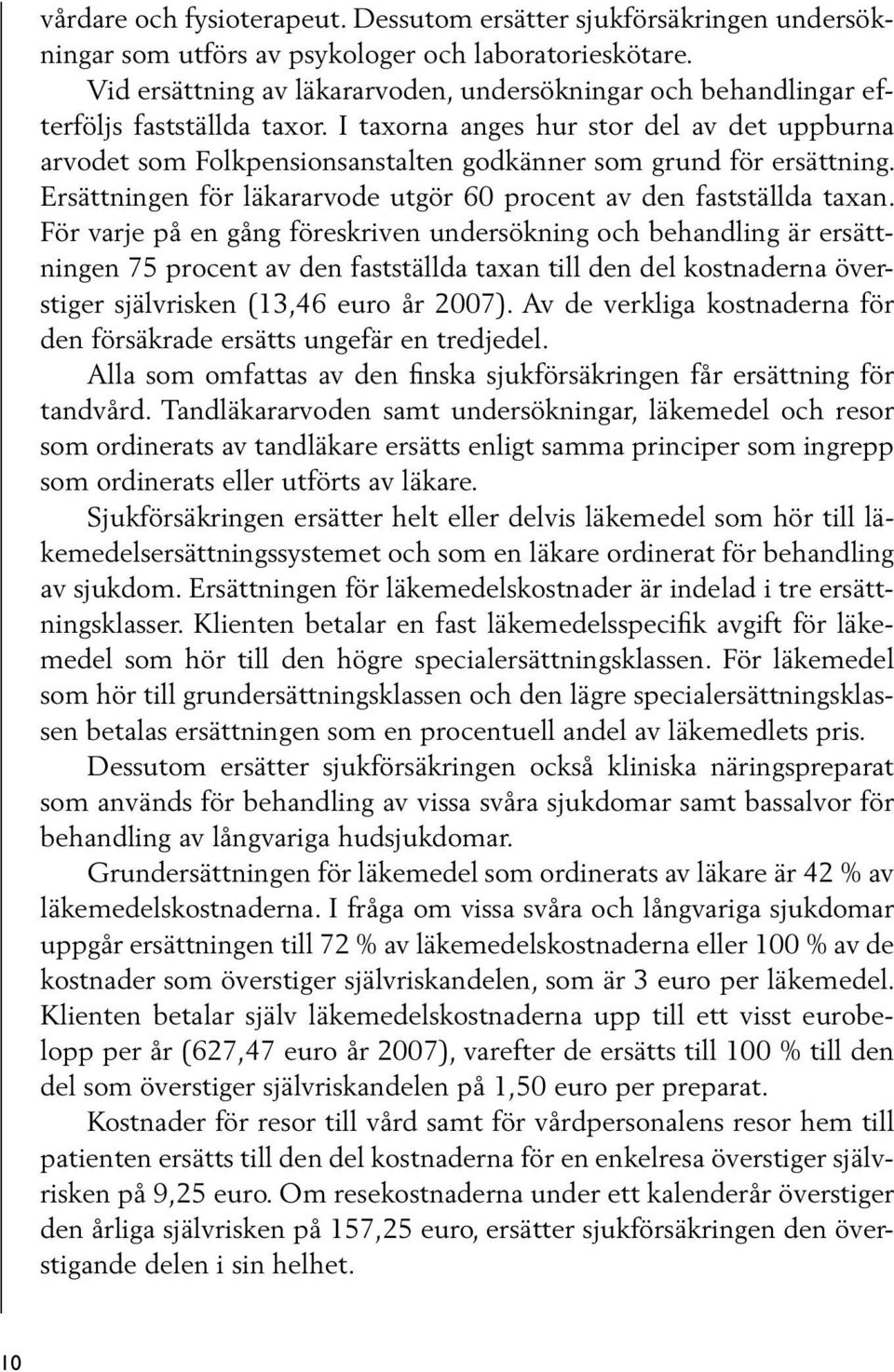 I taxorna anges hur stor del av det uppburna arvodet som Folkpensionsanstalten godkänner som grund för ersättning. Ersättningen för läkararvode utgör 60 procent av den fastställda taxan.