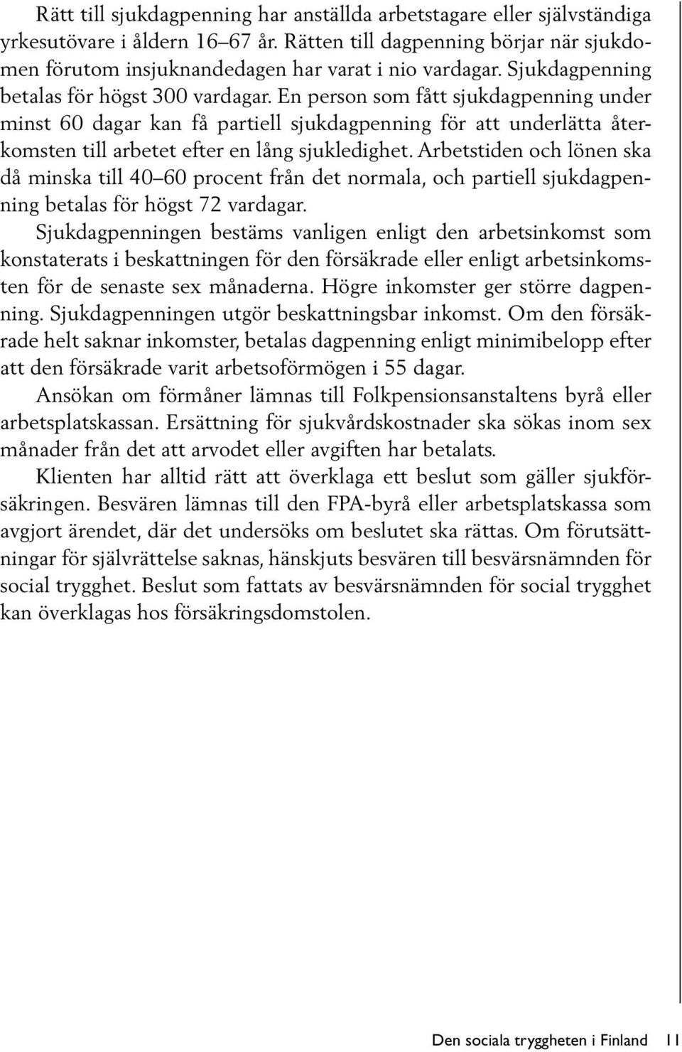 En person som fått sjukdagpenning under minst 60 dagar kan få partiell sjukdagpenning för att underlätta återkomsten till arbetet efter en lång sjukledighet.