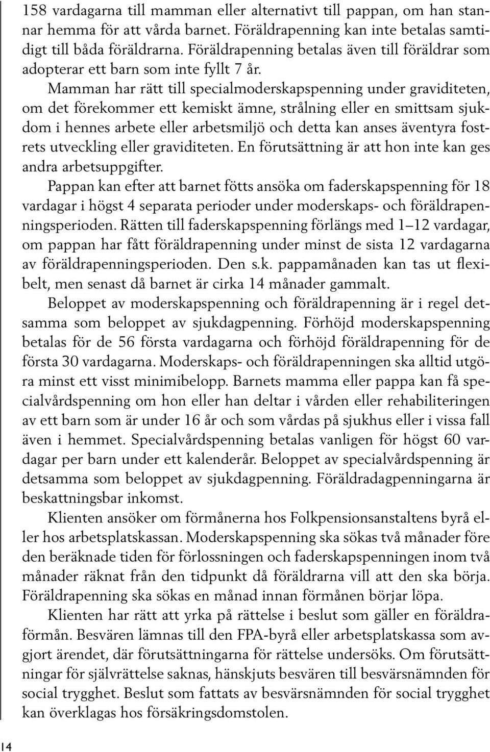 Mamman har rätt till specialmoderskapspenning under graviditeten, om det förekommer ett kemiskt ämne, strålning eller en smittsam sjukdom i hennes arbete eller arbetsmiljö och detta kan anses