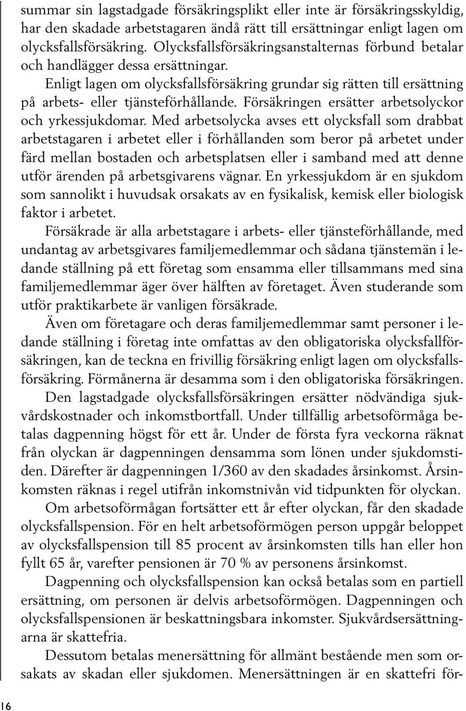 Försäkringen ersätter arbetsolyckor och yrkessjukdomar.